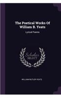 Poetical Works Of William B. Yeats