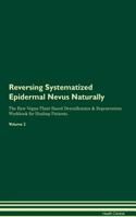Reversing Systematized Epidermal Nevus: Naturally The Raw Vegan Plant-Based Detoxification & Regeneration Workbook for Healing Patients. Volume 2