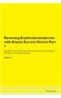 Reversing Erythrokeratodermia with Ataxia: Success Stories Part 1 The Raw Vegan Plant-Based Detoxification & Regeneration Workbook for Healing Patients. Volume 6