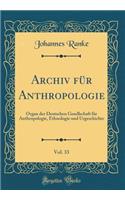 Archiv FÃ¼r Anthropologie, Vol. 33: Organ Der Deutschen Gesellschaft FÃ¼r Anthropologie, Ethnologie Und Urgeschichte (Classic Reprint)