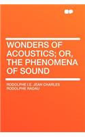 Wonders of Acoustics; Or, the Phenomena of Sound