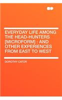 Everyday Life Among the Head-Hunters [microform]: And Other Experiences from East to West: And Other Experiences from East to West