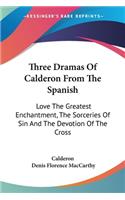 Three Dramas Of Calderon From The Spanish