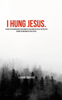 I Hung Jesus.