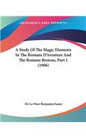 Study Of The Magic Elements In The Romans D'Aventure And The Romans Bretons, Part 1 (1906)