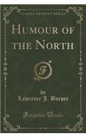 Humour of the North (Classic Reprint)