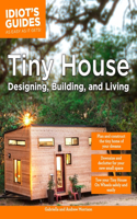 Tiny House Designing, Building, & Living: (Idiot's Guides)