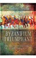 Byzantium Triumphant: The Military History of the Byzantines