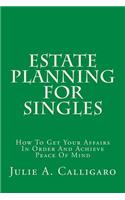 Estate Planning for Singles: How to Get Your Affairs in Order and Achieve Peace of Mind