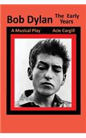 Bob Dylan, The Early Years: A Musical Play