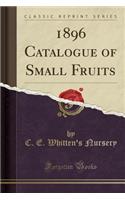 1896 Catalogue of Small Fruits (Classic Reprint)