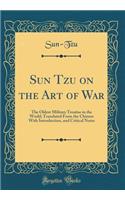 Sun Tzu on the Art of War: The Oldest Military Treatise in the World; Translated from the Chinese with Introduction, and Critical Notes (Classic Reprint)