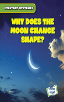 Why Does the Moon Change Shape?: (Everyday Mysteries)