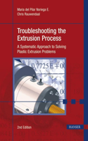 Troubleshooting the Extrusion Process 2e: A Systematic Approach to Solving Plastic Extrusion Problems