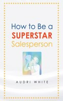How to Be a Superstar Salesperson