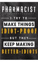 Pharmacist I Try To Make Things Idiot Proof But They Keep Making Better Idiots