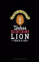 Always Be Yourself Unless You Can Be A Lion Then Be A Lion: Perpetual Birthday Calendar