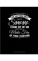 If You Can't Say Anything Nice About Anyone, Come Sit By Me And We'll Make Fun Of Them Together.