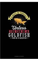 Always Be Yourself Unless You Can Be A Goldfish Then Be A Goldfish: Running Log Book(113 Running Log Book)