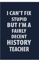 I can't fix stupid But I'm a Fairly Decent History Teacher