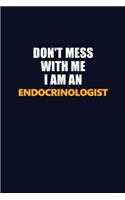 Don't Mess With Me Because I Am An Endocrinologist: Career journal, notebook and writing journal for encouraging men, women and kids. A framework for building your career.