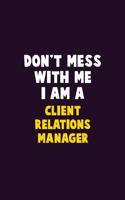 Don't Mess With Me, I Am A Client Relations Manager: 6X9 Career Pride 120 pages Writing Notebooks