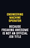 Engineering Machine Operator Because Freaking Awesome Is Not An Official Job Title