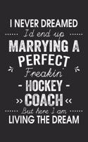 I Never Dreamed I'd End Up Marrying A Perfect Freakin' Hockey Coach: Lined Notebook / Journal Funny Gift for Spouse, 120 Pages, 6 x 9, Soft Cover, Matte Finish