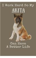 I Work Hard So My Akita Can Have A Better Life