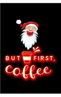 but first coffee: santa calus Lined Notebook / Diary / Journal To Write In 6"x9" for Christmas holiday gift for Women, Men and kids who love santa Elf