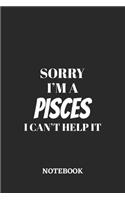 Sorry I'm a Pisces I can't help it Notebook