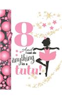 8 And I Can Do Anything In A Tutu: Ballet Gifts For Girls A Writing Journal To Doodle And Write In - Ballerina Blank Lined Journaling Diary For Kids