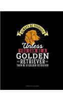 Always Be Yourself Unless You Can Be A Golden Retriever Then Be A Golden Retriever