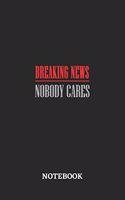 Breaking News Nobody Cares Notebook: 6x9 inches - 110 dotgrid pages - Greatest sarcasm humor mood Journal - Gift, Present Idea