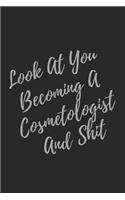Look At You Becoming A Cosmetologist And Shit: Blank Lined Journal Cosmetologist Notebook & Journal (Gag Gift For Your Not So Bright Friends and Coworkers)
