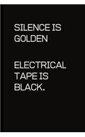 Silence is golden Electrical tape is black.
