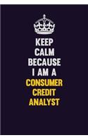 Keep Calm Because I Am A Consumer Credit Analyst: Motivational and inspirational career blank lined gift notebook with matte finish