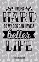 I Work Hard So My Dog Can Have A Better Life 2020 Planner: Dated Weekly Planner With To Do Notes & Dog Quotes(12 Awesome Calendar Planners for Dog Owners Lettering)