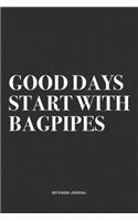 Good Days Start With Bagpipes: A 6x9 Inch Diary Notebook Journal With A Bold Text Font Slogan On A Matte Cover and 120 Blank Lined Pages Makes A Great Alternative To A Card