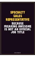 Specialty Sales Representative, Because Freaking Awesome Is Not An Official Job Title: Career Motivational Quotes 6x9 120 Pages Blank Lined Notebook Journal