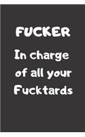 Fucker In Charge of all your Fucktards: Blank Lined Journal Coworker Notebook (Funny Office Journals)