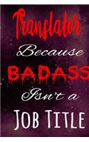 Translator Because Badass Isn't a Job Title: The perfect gift for the professional in your life - Funny 119 page lined journal!