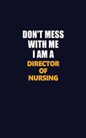 Don't Mess With Me I Am A Director of Nursing: Career journal, notebook and writing journal for encouraging men, women and kids. A framework for building your career.