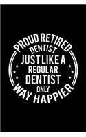 Proud Retired Dentist Just Like A Regular Dentist Only Way Happier: Lined Journal, 120 Pages, 6x9 Sizes, Funny Retirement Gift For Dentist Funny Proud Retired Dentist Notebook