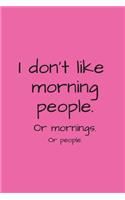 I don't like morning people. Or mornings. Or people.