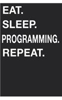 Eat Sleep Programming Repeat: Blank Lined Composition Journal Notebook Diary Girls Boys Students Teachers Moms Dads Kids Christmas Birthdays