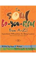 I'm Soul Be-You-tiful from A-Z!: Inspirational Affirmations for Young Leaders