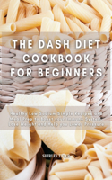 The Dash Diet Cookbook for Beginners: Healthy Low Sodium Simple Recipes and Meal Prep to Boost your Immune System, Lose Weight and Help you Lower Pressure