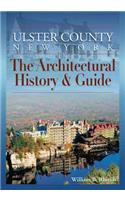 Ulster County, New York: The Architectural History & Guide: The Architectural History &amp; Guide