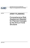 Army planning, comprehensive risk assessment needed for planned changes to the Army's force structure: report to congressional committees.